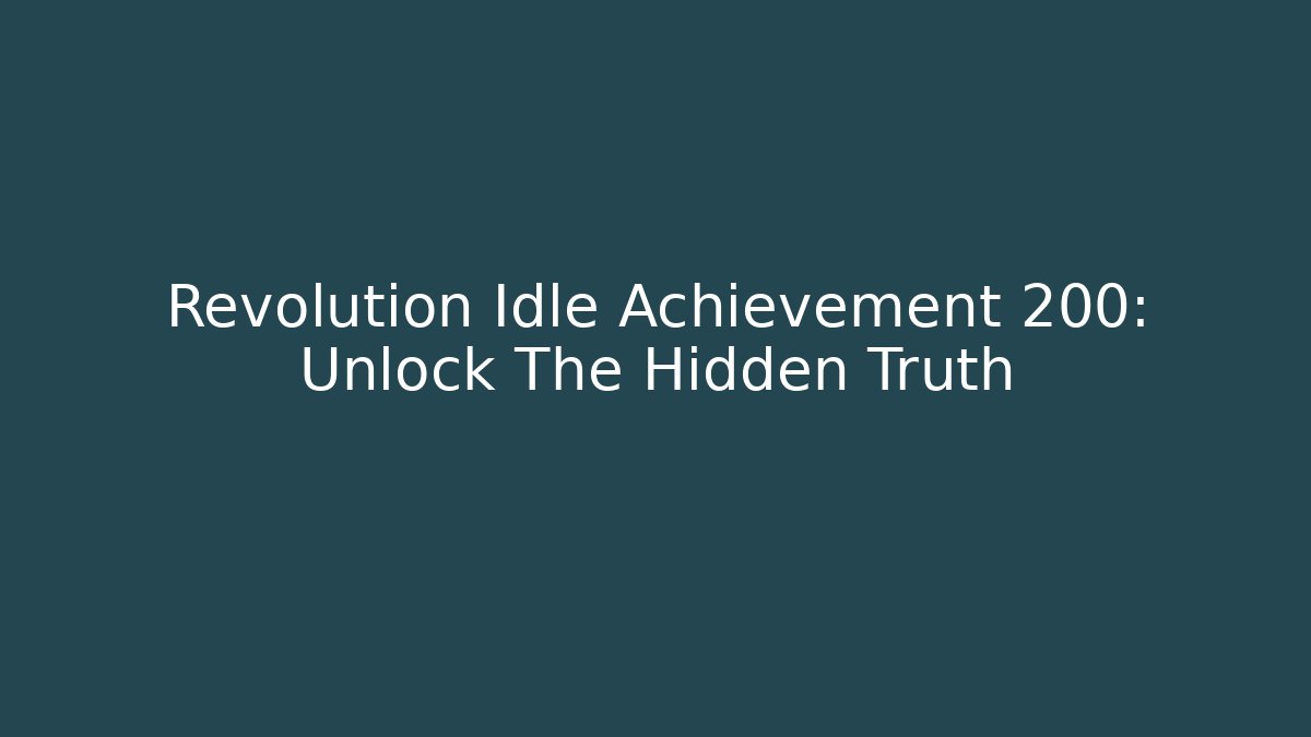 Revolution Idle Achievement 200: Unlock The Hidden Truth