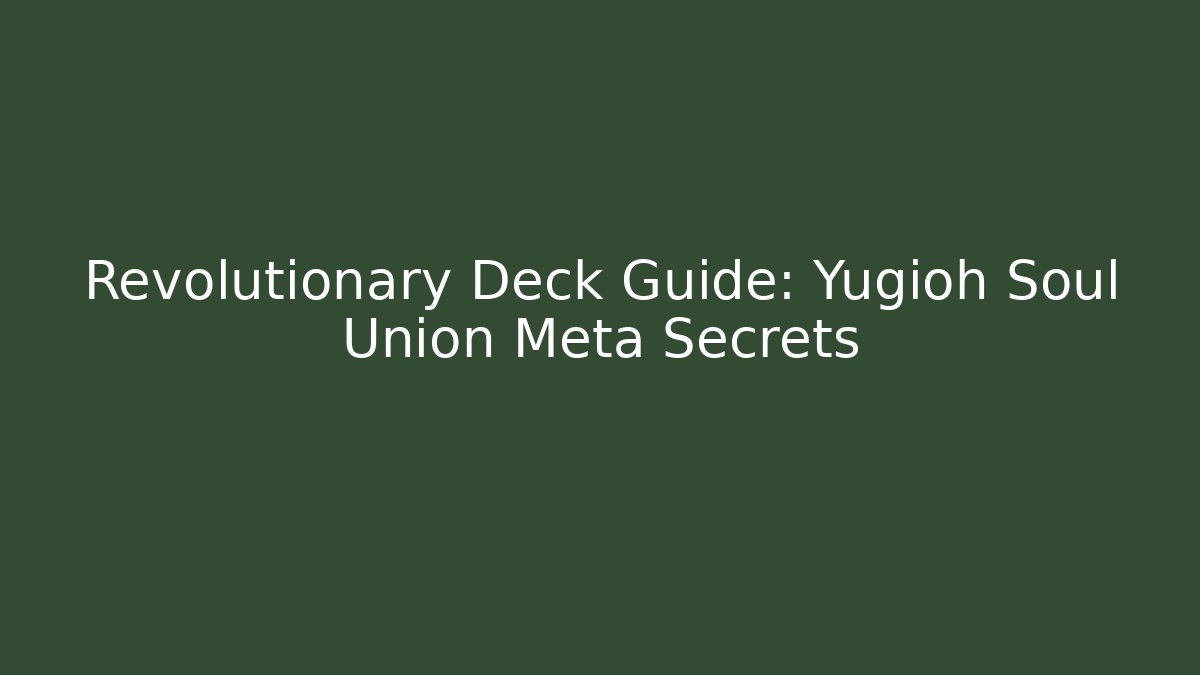 Revolutionary Deck Guide: Yugioh Soul Union Meta Secrets - Andrea Zevedo
