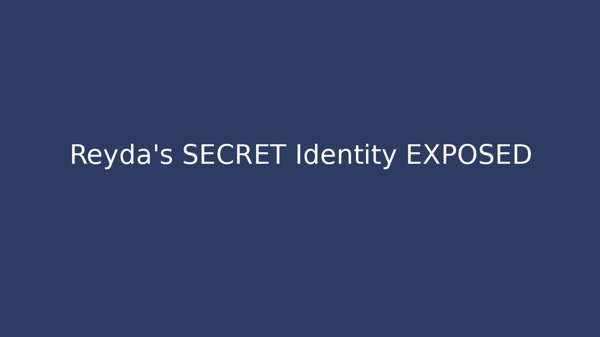 Reyda's SECRET Identity EXPOSED