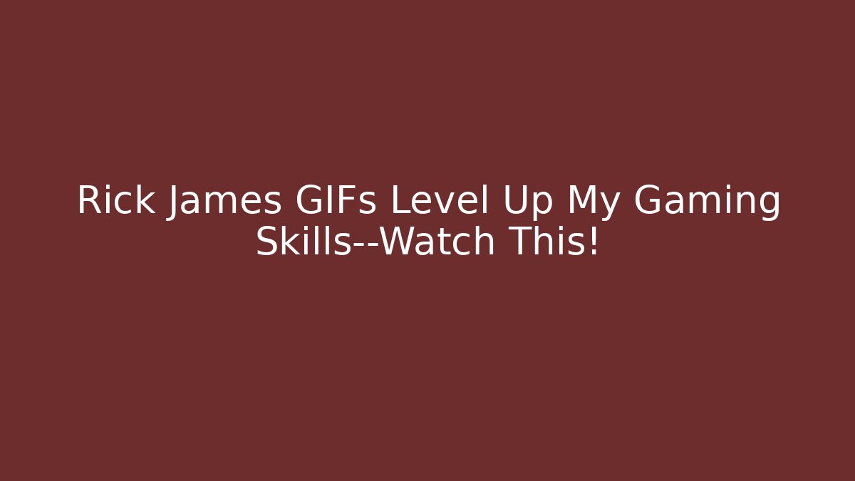 Rick James GIFs Level Up My Gaming Skills—Watch This!