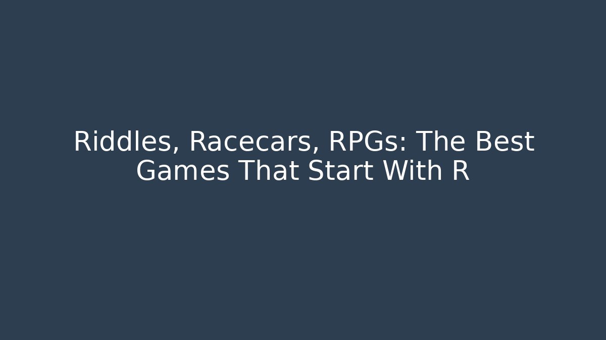 Riddles, Racecars, RPGs: The Best Games That Start With R