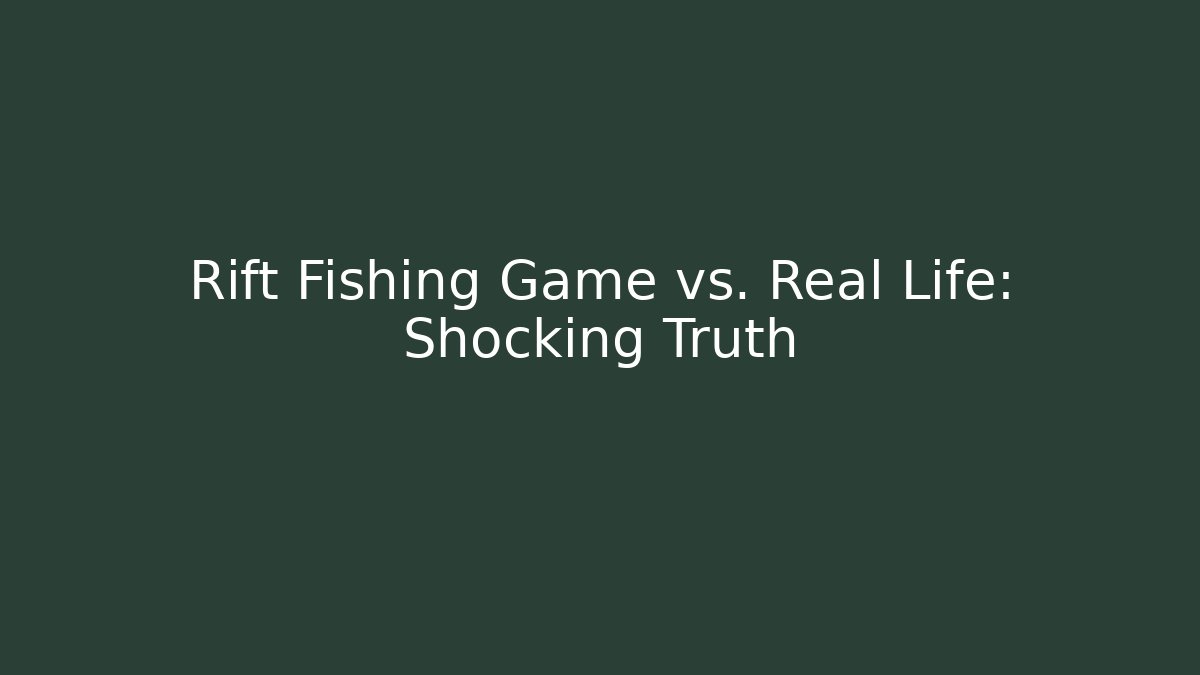 Rift Fishing Game vs. Real Life: Shocking Truth