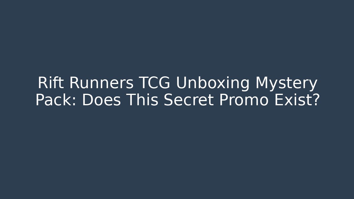 Rift Runners TCG Unboxing Mystery Pack: Does This Secret Promo Exist?