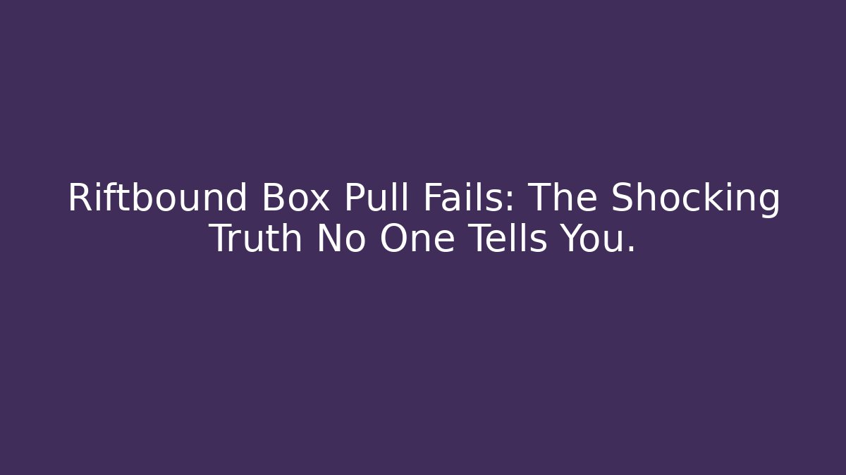 Riftbound Box Pull Fails: The Shocking Truth No One Tells You. - Andrea Zevedo