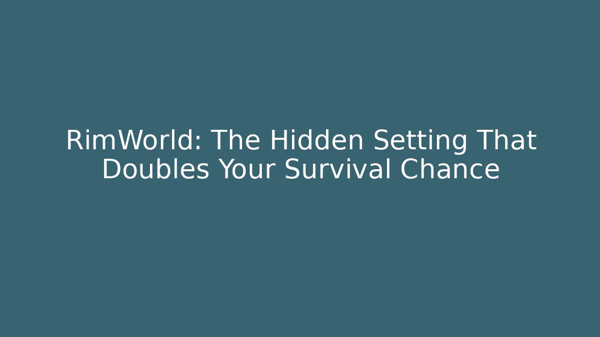 RimWorld: The Hidden Setting That Doubles Your Survival Chance