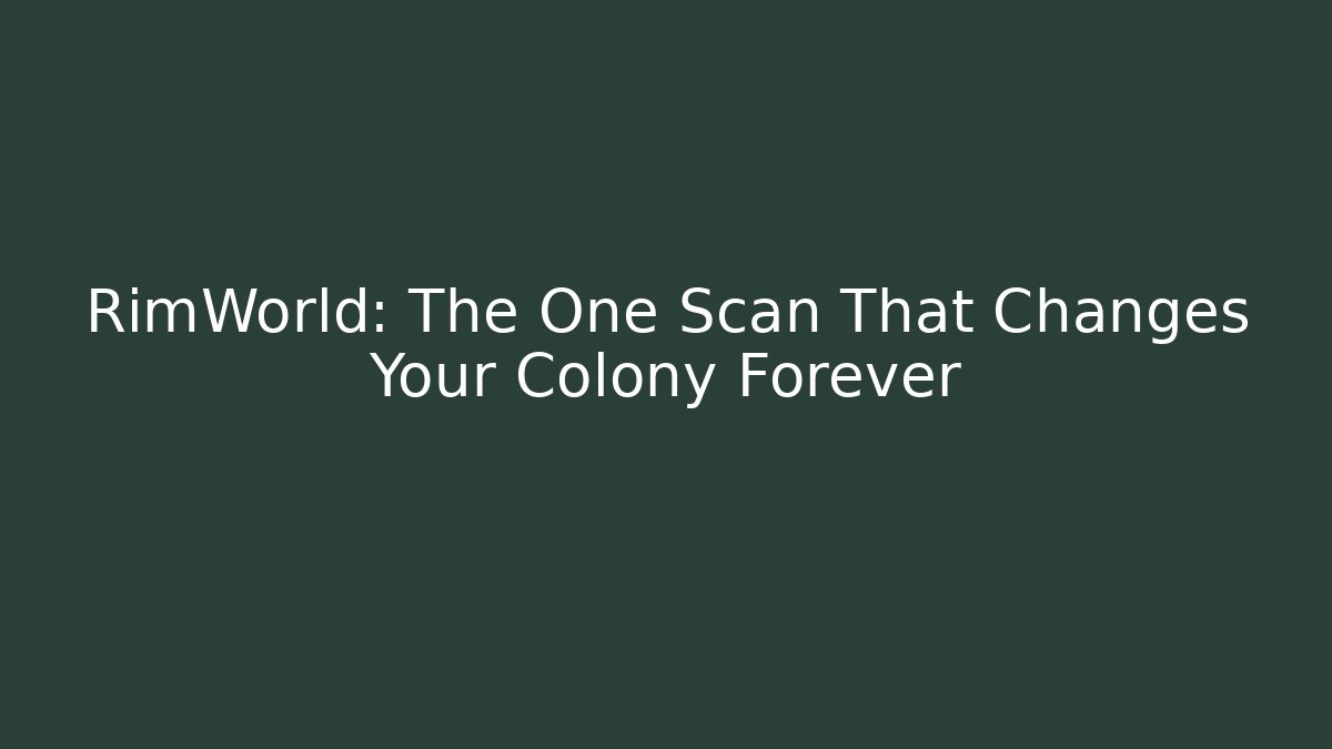 RimWorld: The One Scan That Changes Your Colony Forever - Andrea Zevedo
