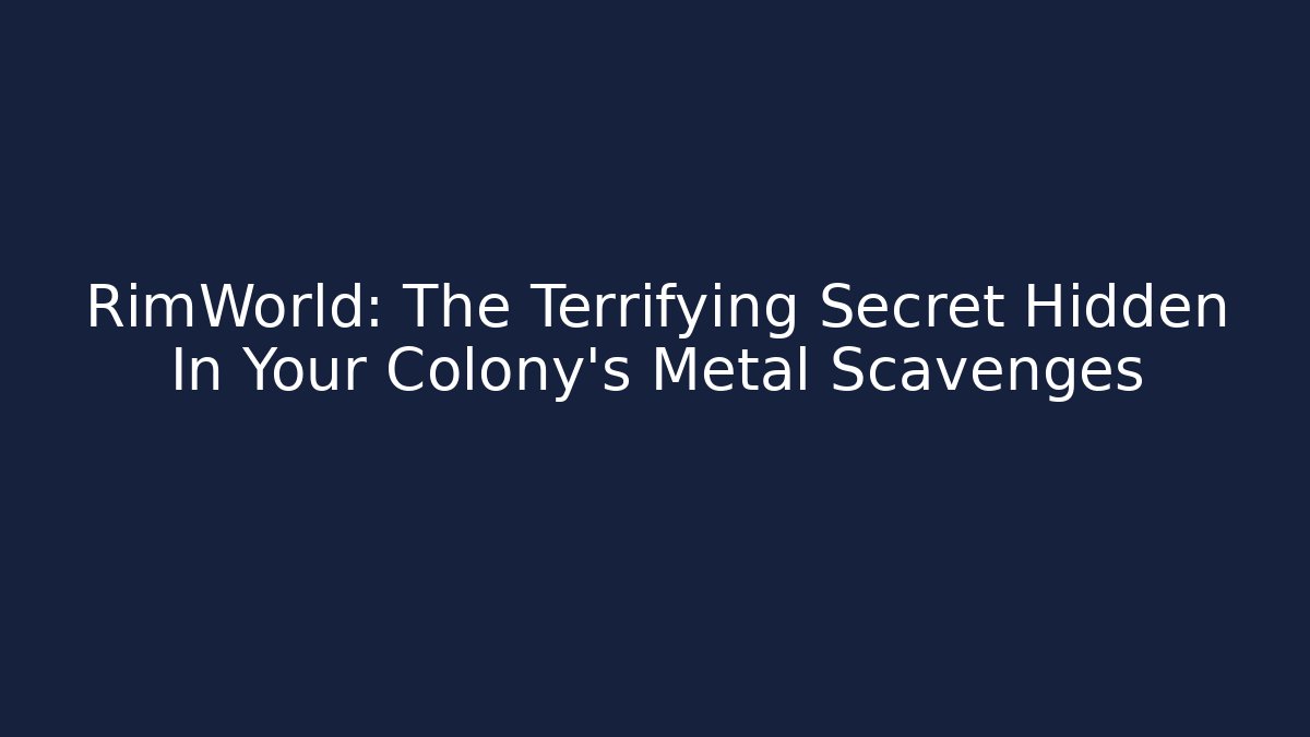 RimWorld: The Terrifying Secret Hidden In Your Colony's Metal Scavenges