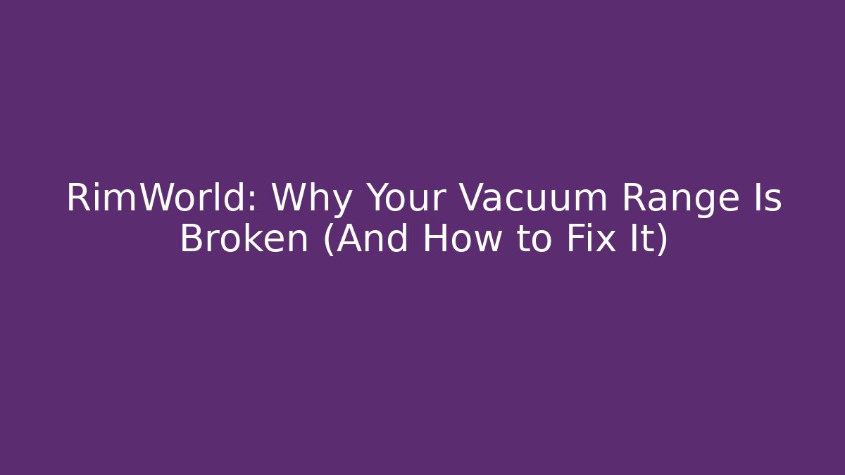 RimWorld: Why Your Vacuum Range Is Broken (And How to Fix It)