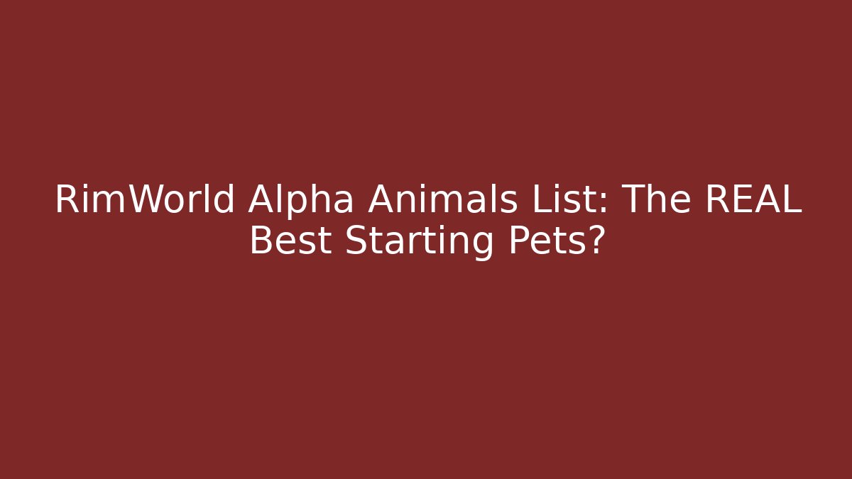 RimWorld Alpha Animals List: The REAL Best Starting Pets?