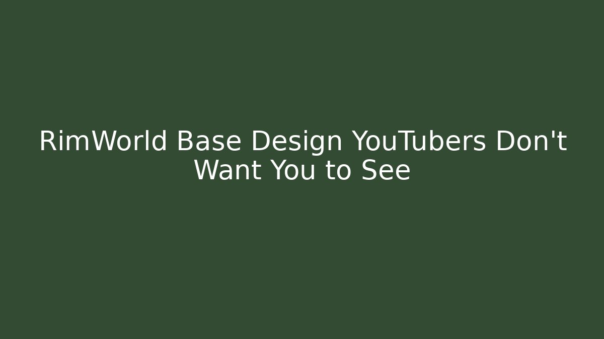 RimWorld Base Design YouTubers Don’t Want You to See