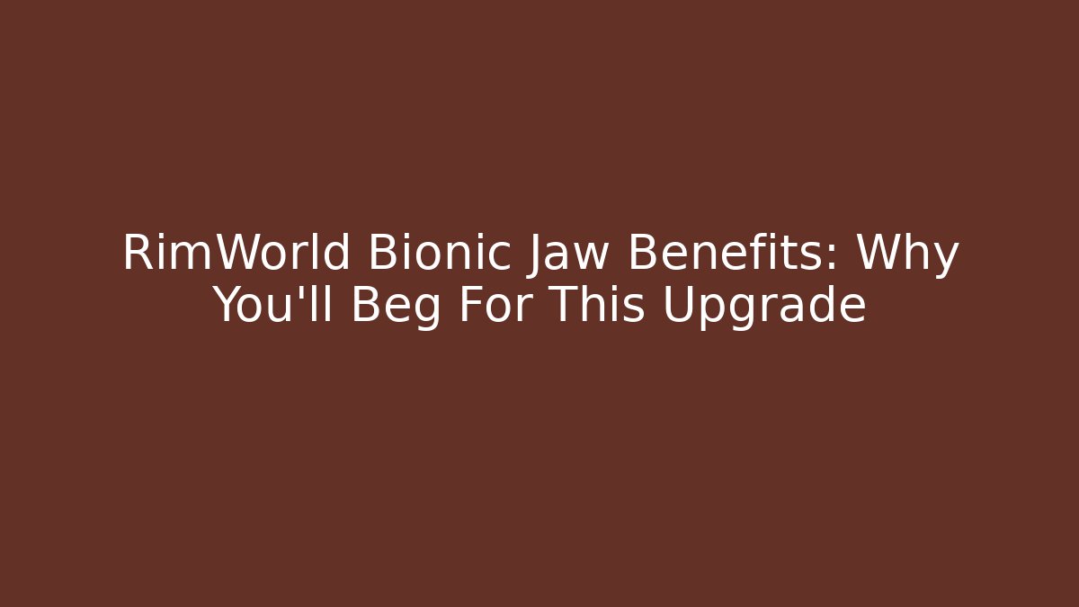 RimWorld Bionic Jaw Benefits: Why You'll Beg For This Upgrade