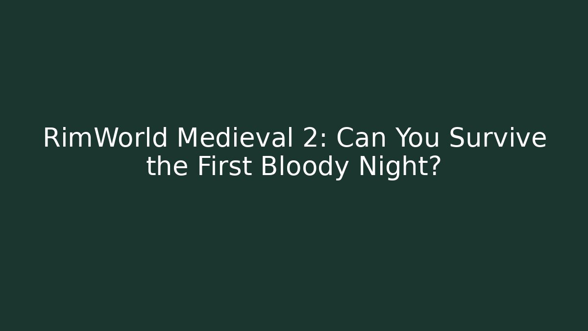 RimWorld Medieval 2: Can You Survive the First Bloody Night?