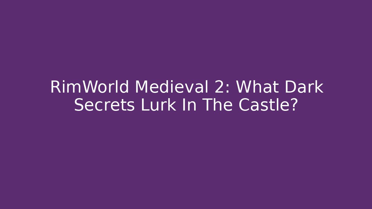 RimWorld Medieval 2: What Dark Secrets Lurk In The Castle?