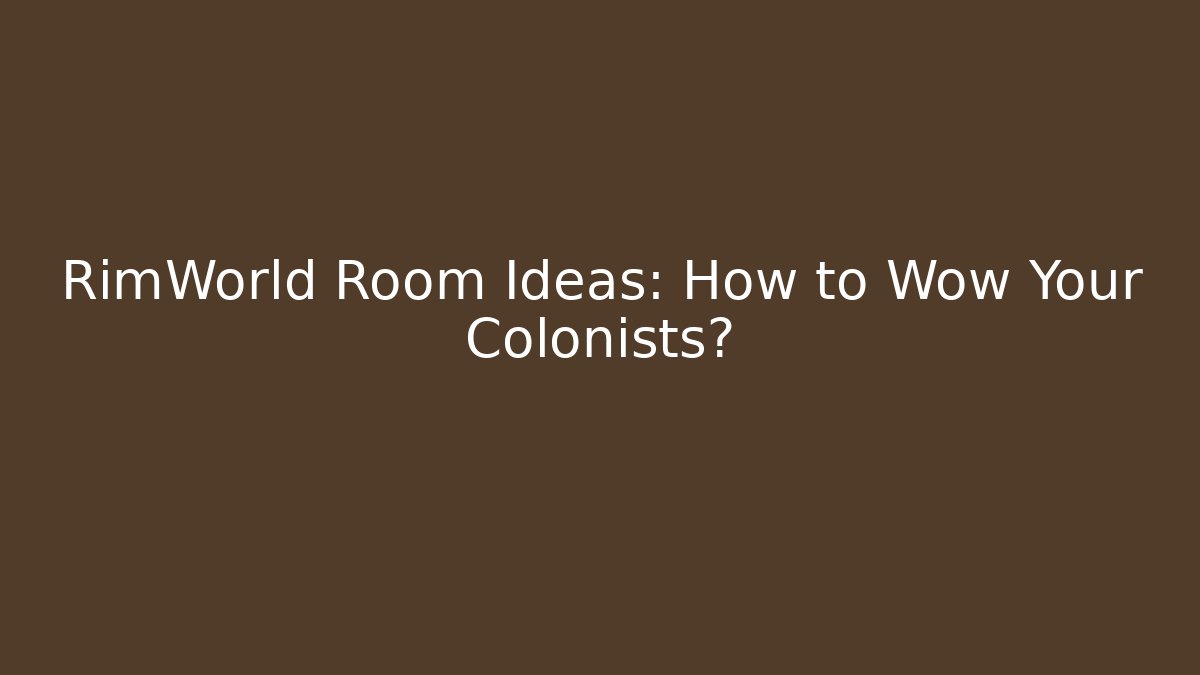 RimWorld Room Ideas: How to Wow Your Colonists?