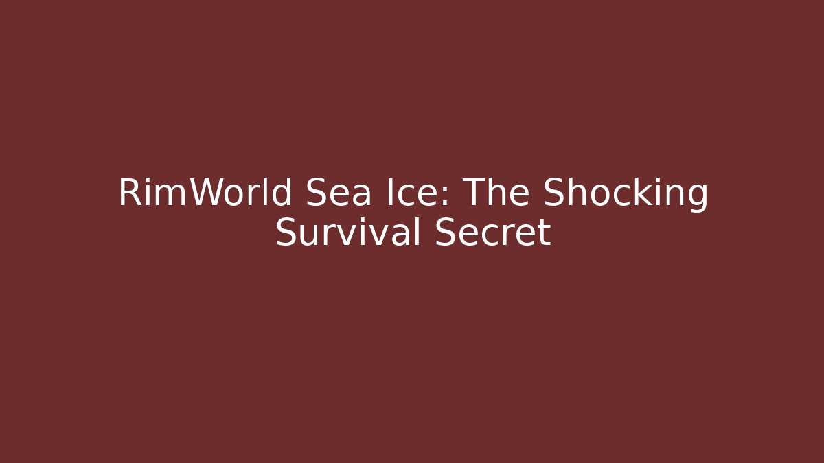 RimWorld Sea Ice: The Shocking Survival Secret