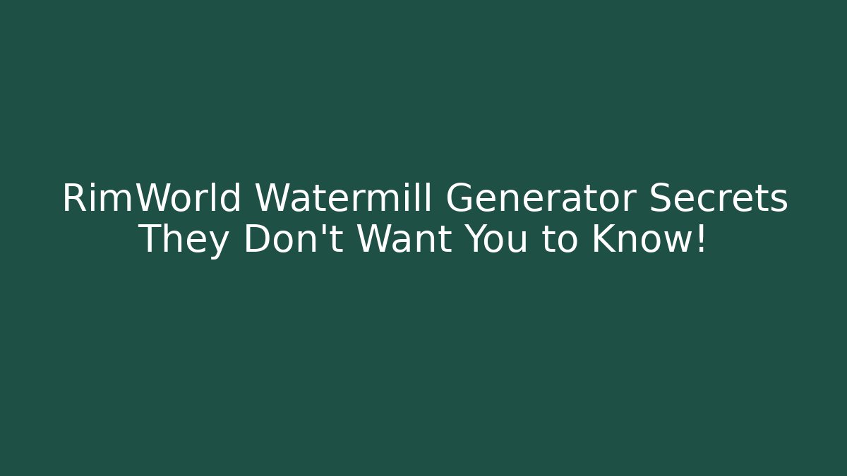 RimWorld Watermill Generator Secrets They Don't Want You to Know!