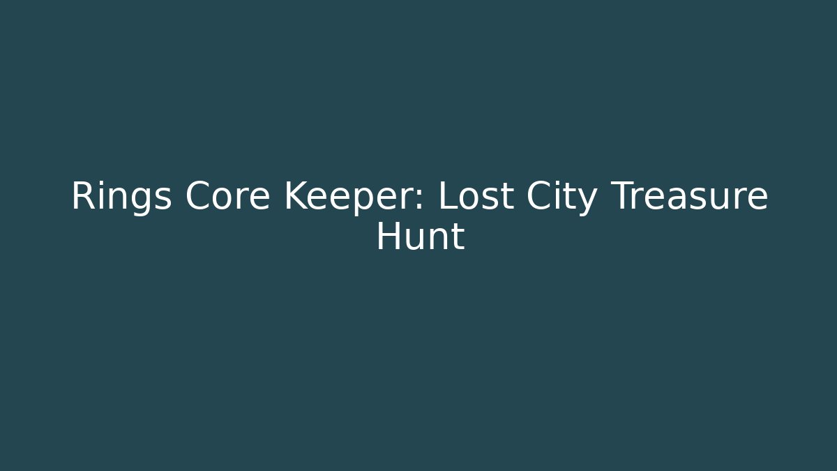 Rings Core Keeper: Lost City Treasure Hunt