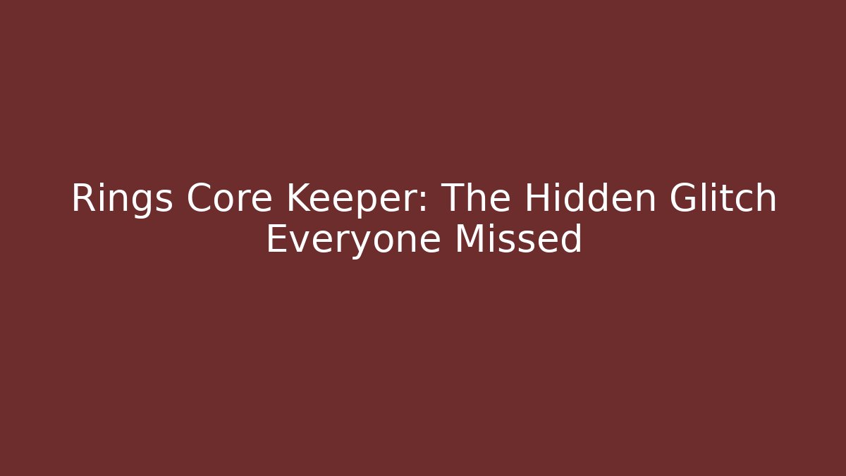 Rings Core Keeper: The Hidden Glitch Everyone Missed