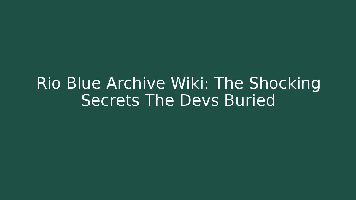 Rio Blue Archive Wiki: The Shocking Secrets The Devs Buried