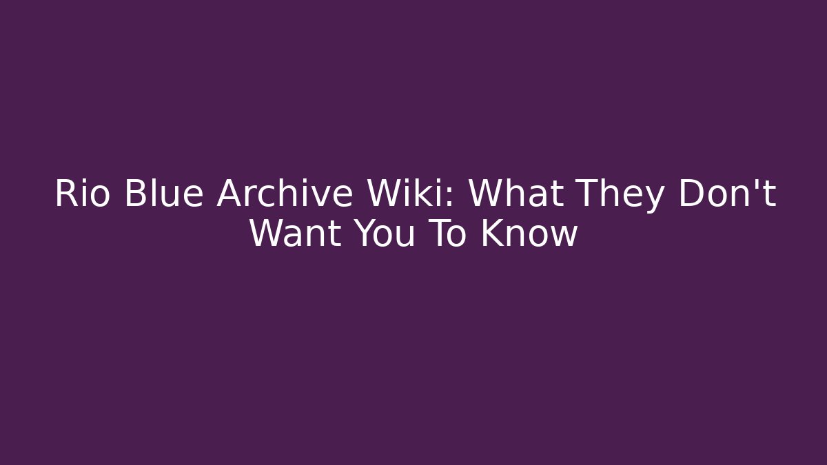 Rio Blue Archive Wiki: What They Don't Want You To Know
