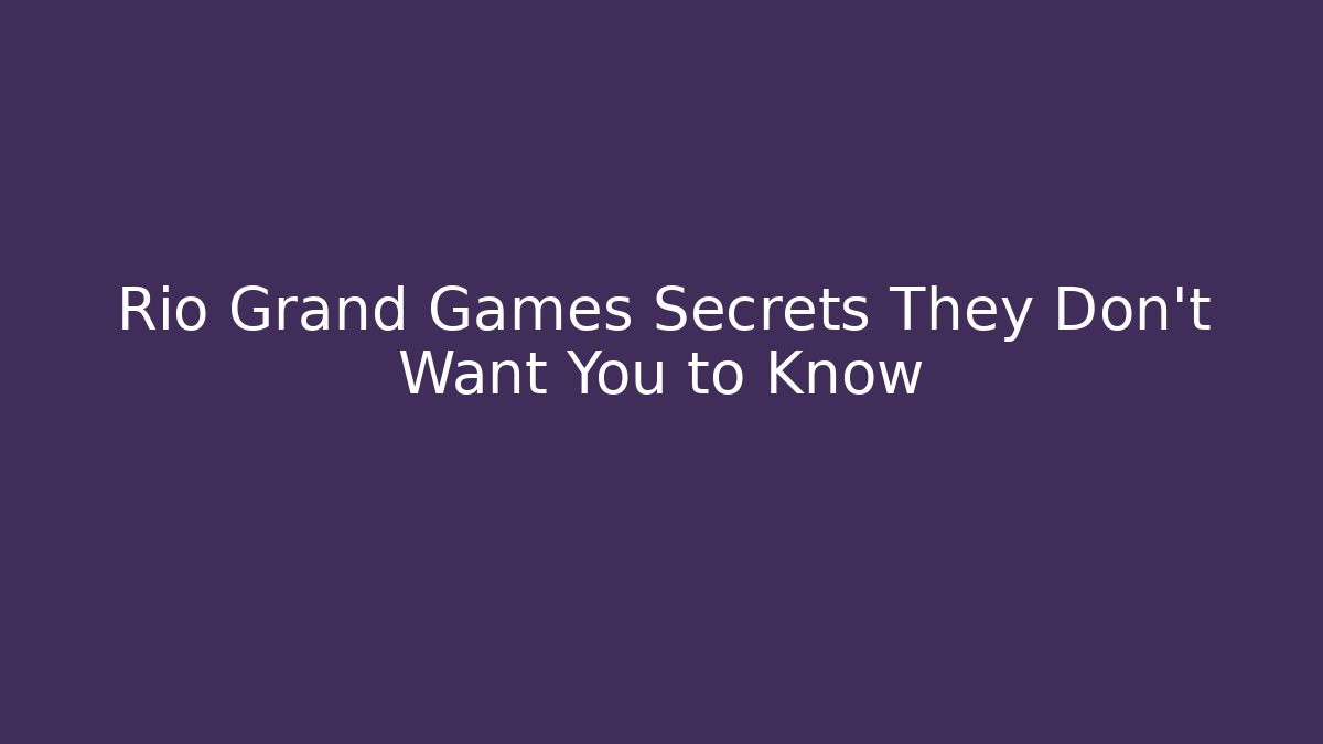 Rio Grand Games Secrets They Don't Want You to Know