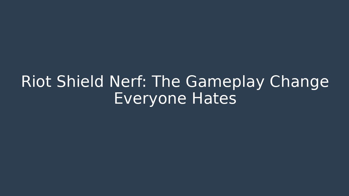 Riot Shield Nerf: The Gameplay Change Everyone Hates