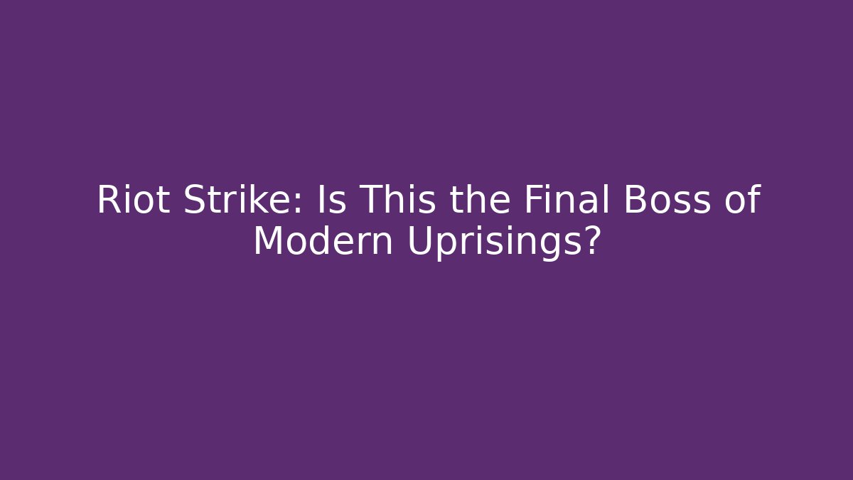 Riot Strike: Is This the Final Boss of Modern Uprisings?