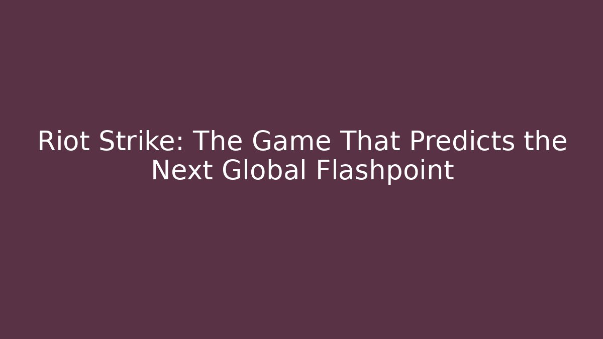 Riot Strike: The Game That Predicts the Next Global Flashpoint