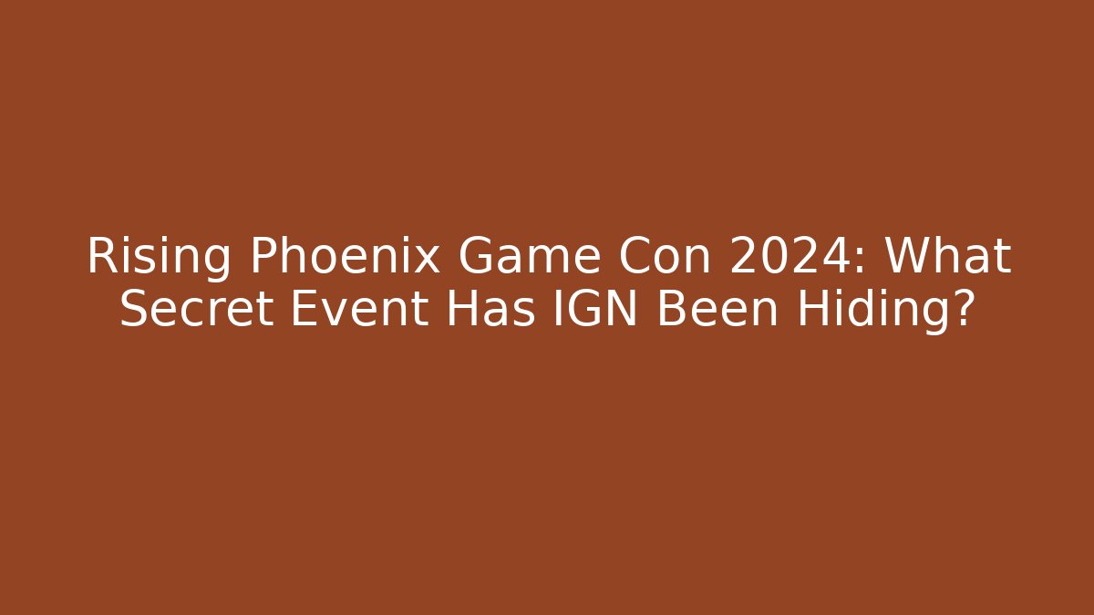 Rising Phoenix Game Con 2024: What Secret Event Has IGN Been Hiding?