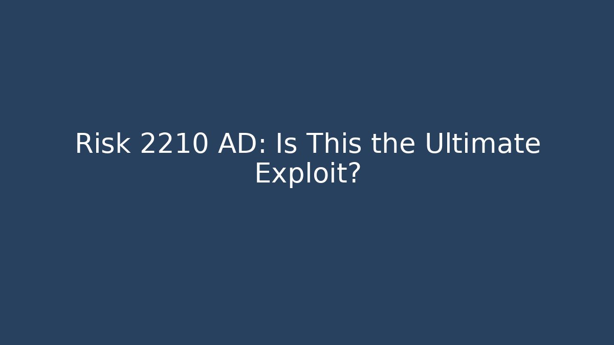 Risk 2210 AD: Is This the Ultimate Exploit?