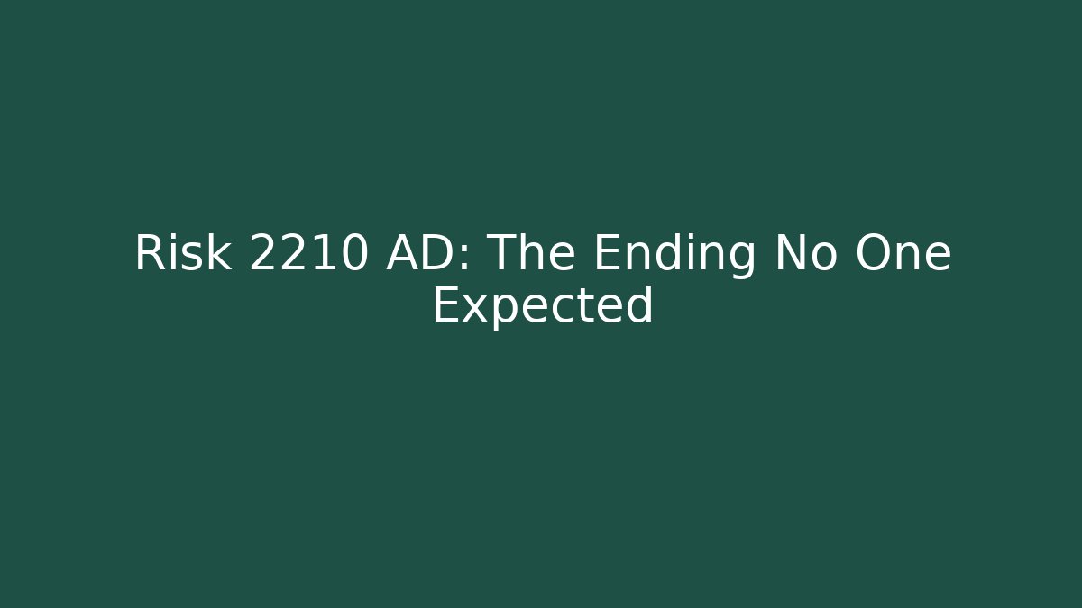 Risk 2210 AD: The Ending No One Expected