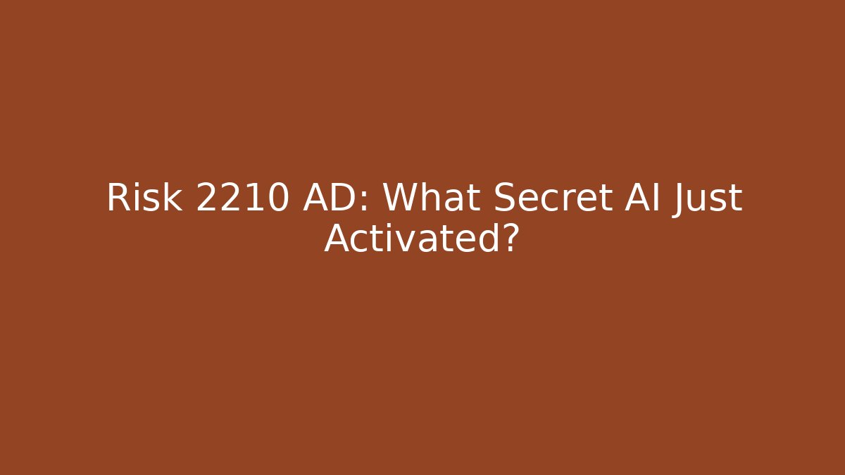 Risk 2210 AD: What Secret AI Just Activated?