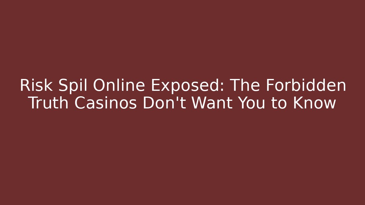 Risk Spil Online Exposed: The Forbidden Truth Casinos Don’t Want You to Know
