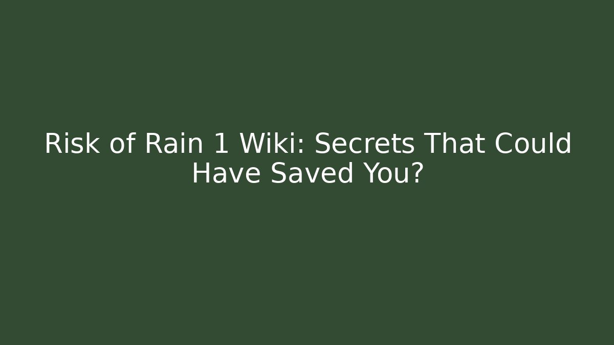 Risk of Rain 1 Wiki: Secrets That Could Have Saved You?