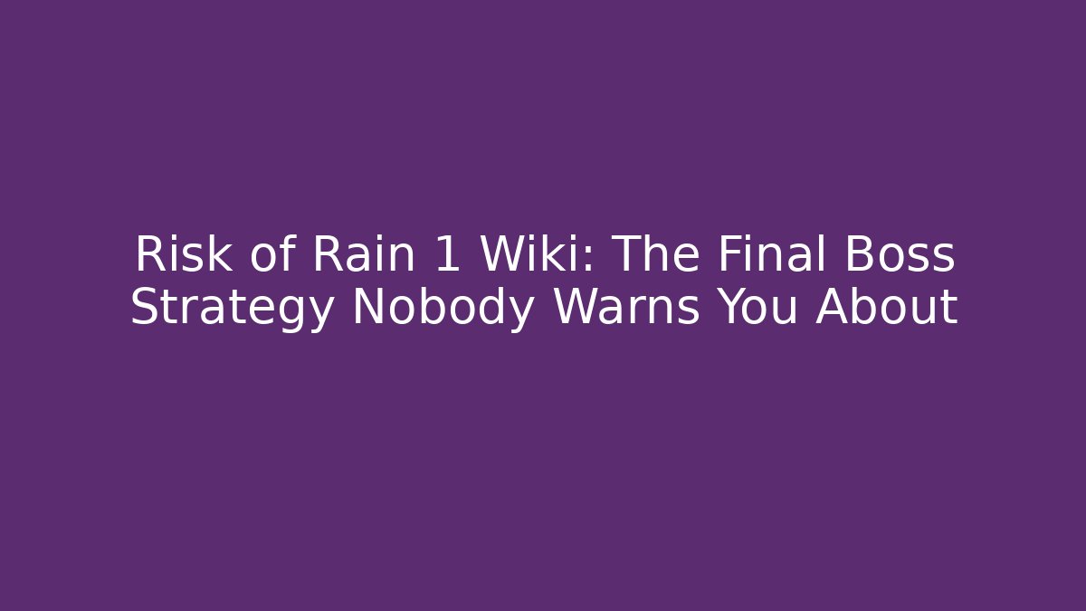 Risk of Rain 1 Wiki: The Final Boss Strategy Nobody Warns You About