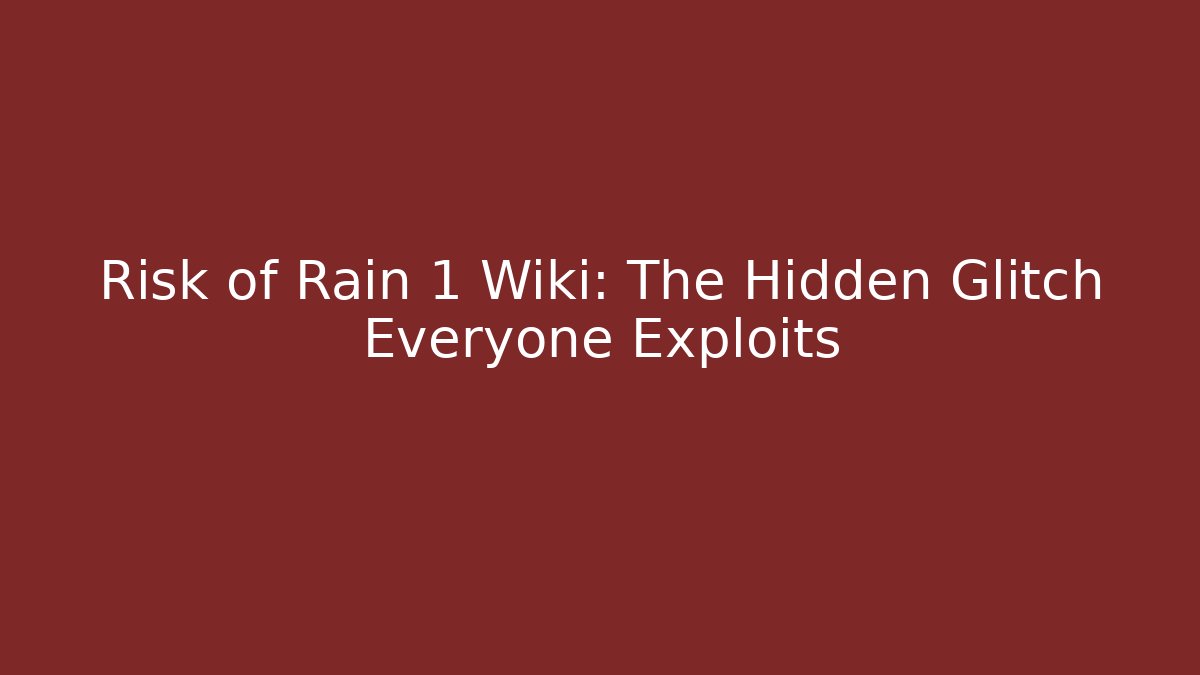 Risk of Rain 1 Wiki: The Hidden Glitch Everyone Exploits