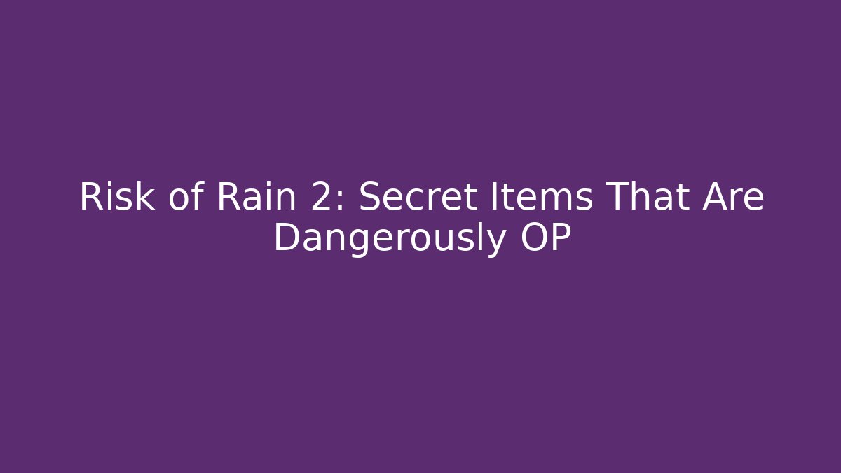 Risk of Rain 2: Secret Items That Are Dangerously OP