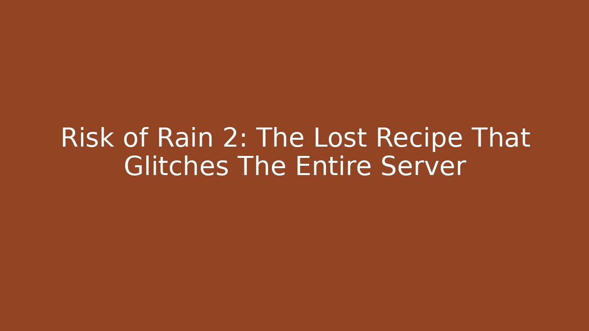 Risk of Rain 2: The Lost Recipe That Glitches The Entire Server