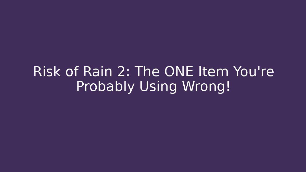 Risk of Rain 2: The ONE Item You’re Probably Using Wrong!