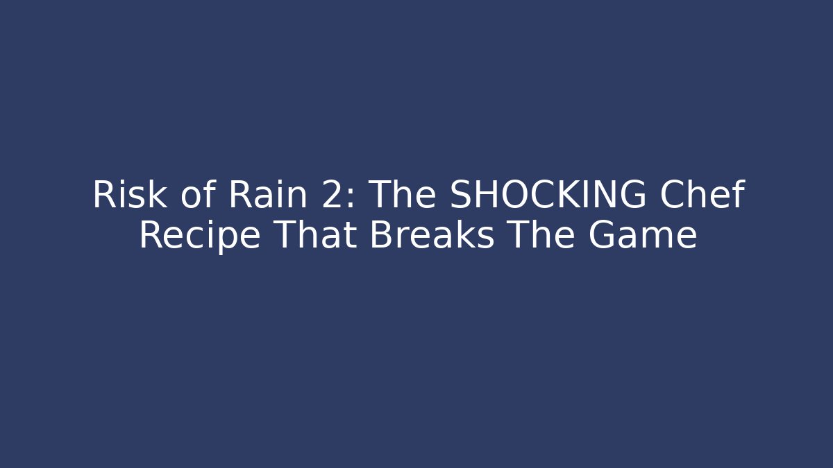 Risk of Rain 2: The SHOCKING Chef Recipe That Breaks The Game