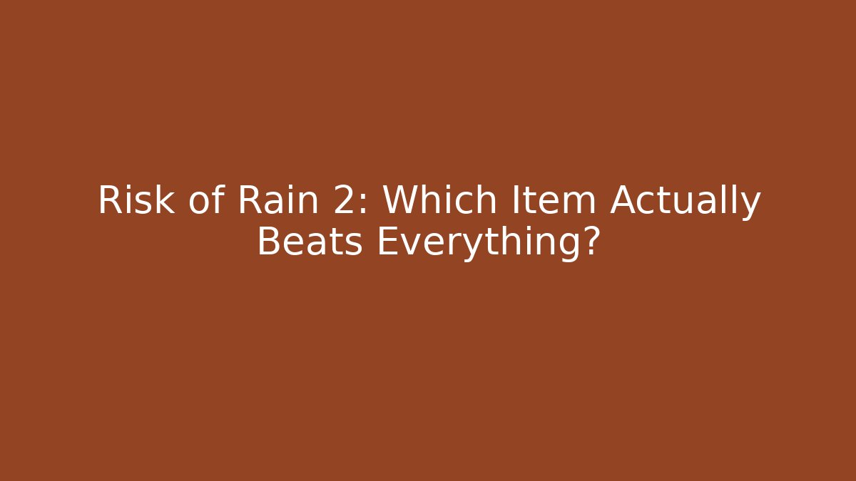 Risk of Rain 2: Which Item Actually Beats Everything?