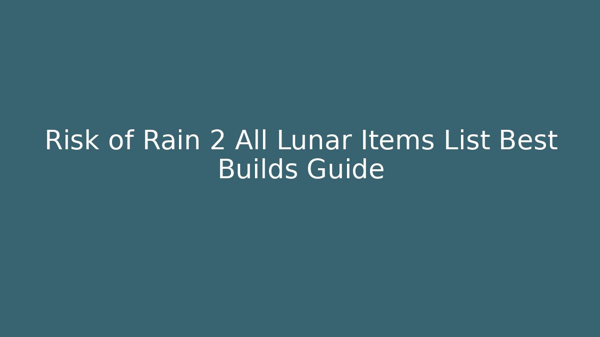 Risk of Rain 2 All Lunar Items List Best Builds Guide
