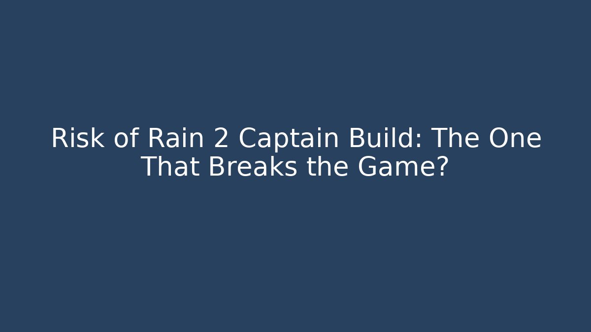 Risk of Rain 2 Captain Build: The One That Breaks the Game?