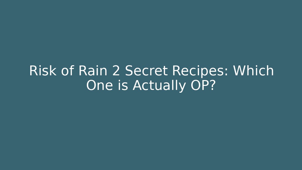 Risk of Rain 2 Secret Recipes: Which One is Actually OP?