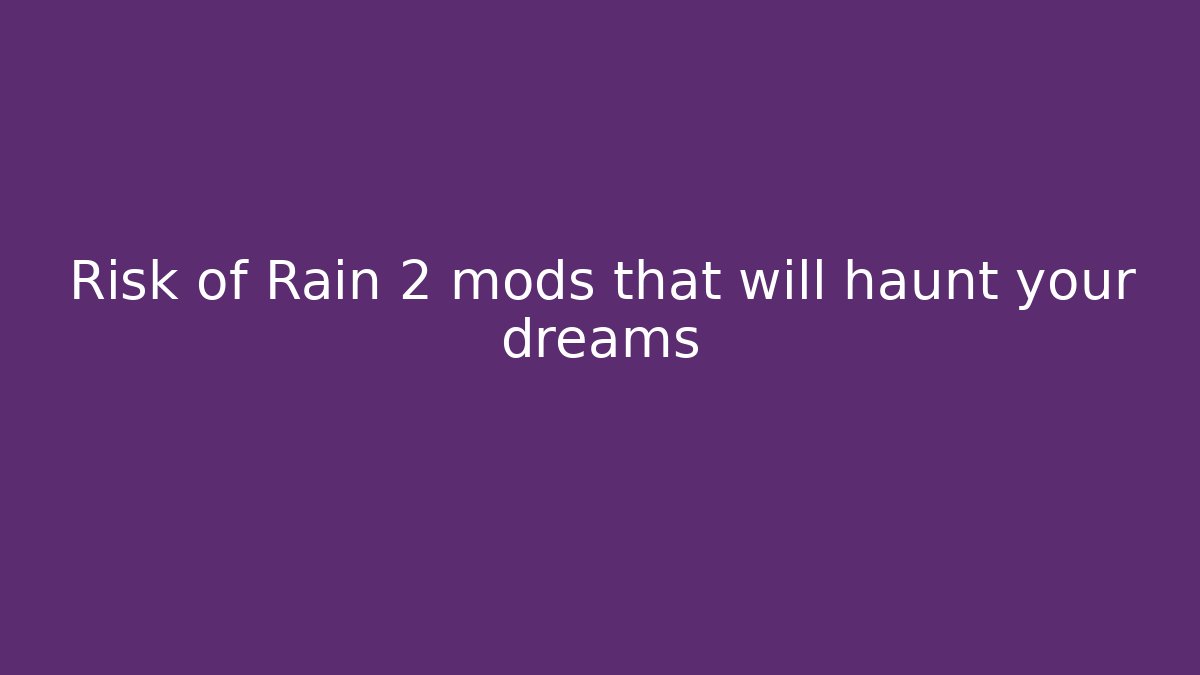 Risk of Rain 2 mods that will haunt your dreams