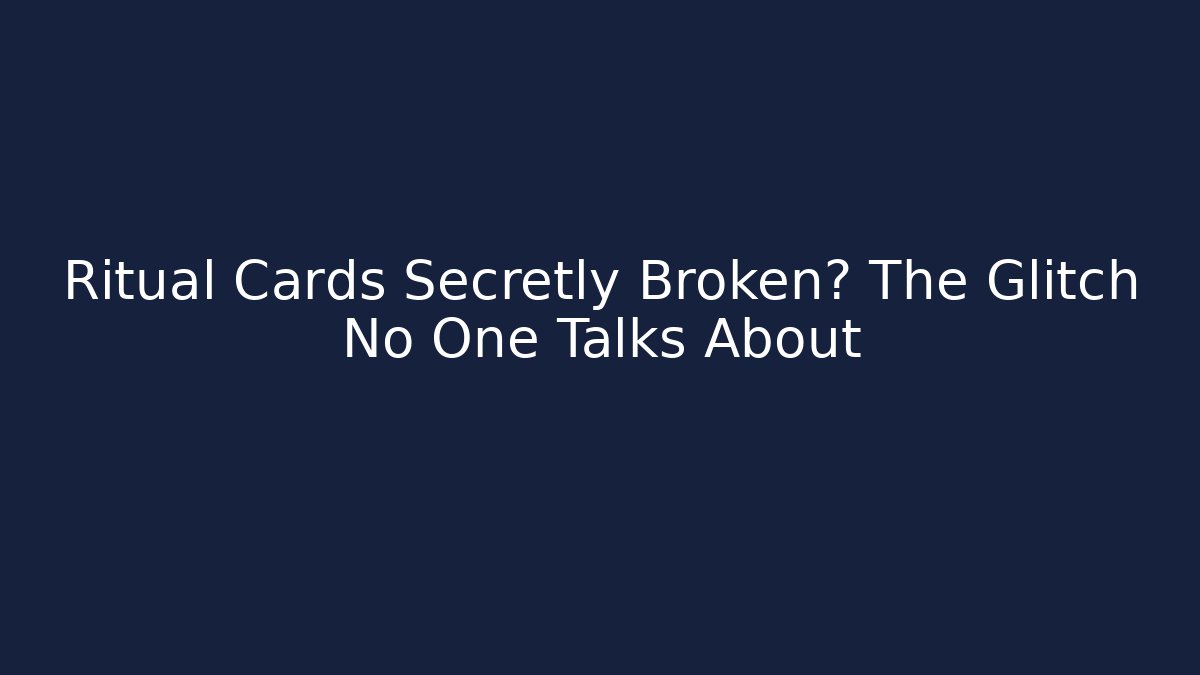 Ritual Cards Secretly Broken? The Glitch No One Talks About