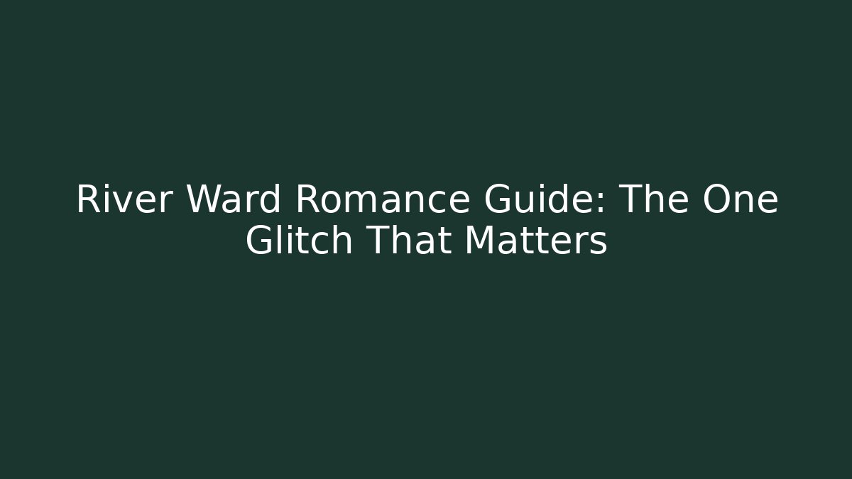 River Ward Romance Guide: The One Glitch That Matters