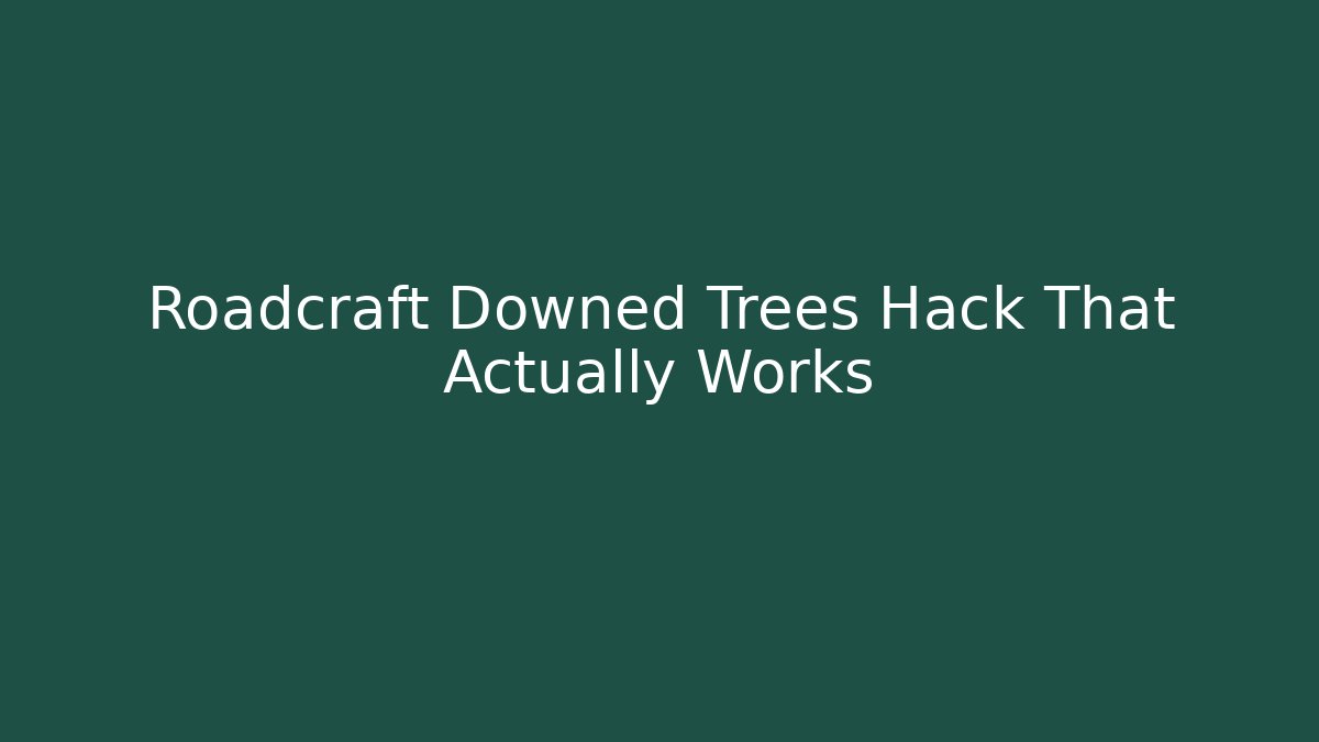 Roadcraft Downed Trees Hack That Actually Works