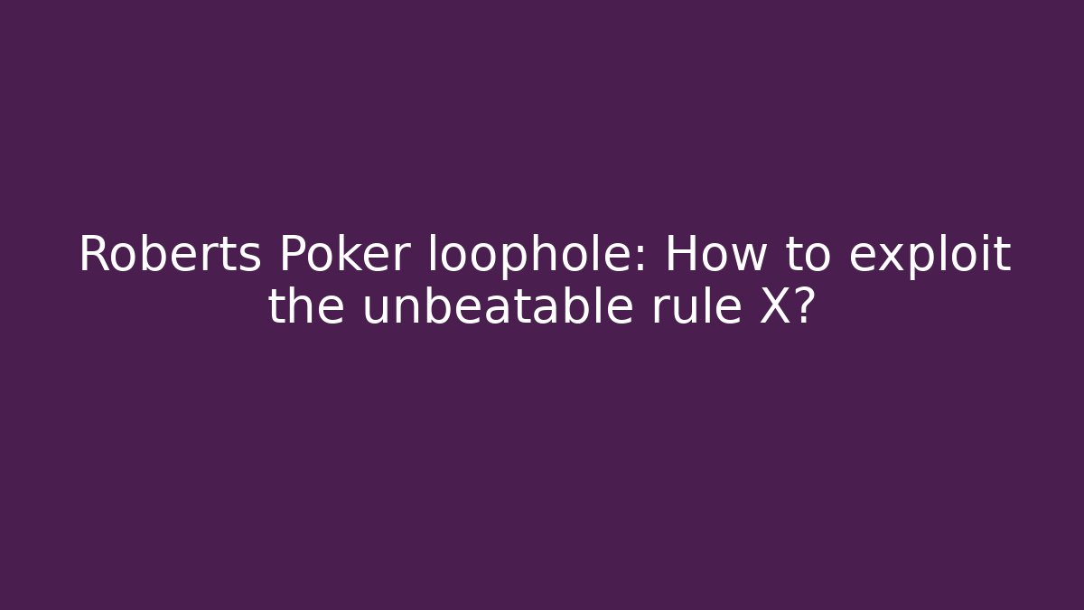Roberts Poker loophole: How to exploit the unbeatable rule X? - Andrea Zevedo