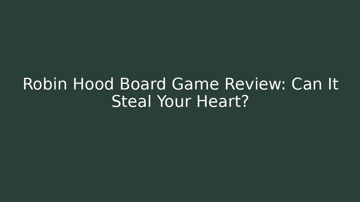 Robin Hood Board Game Review: Can It Steal Your Heart?